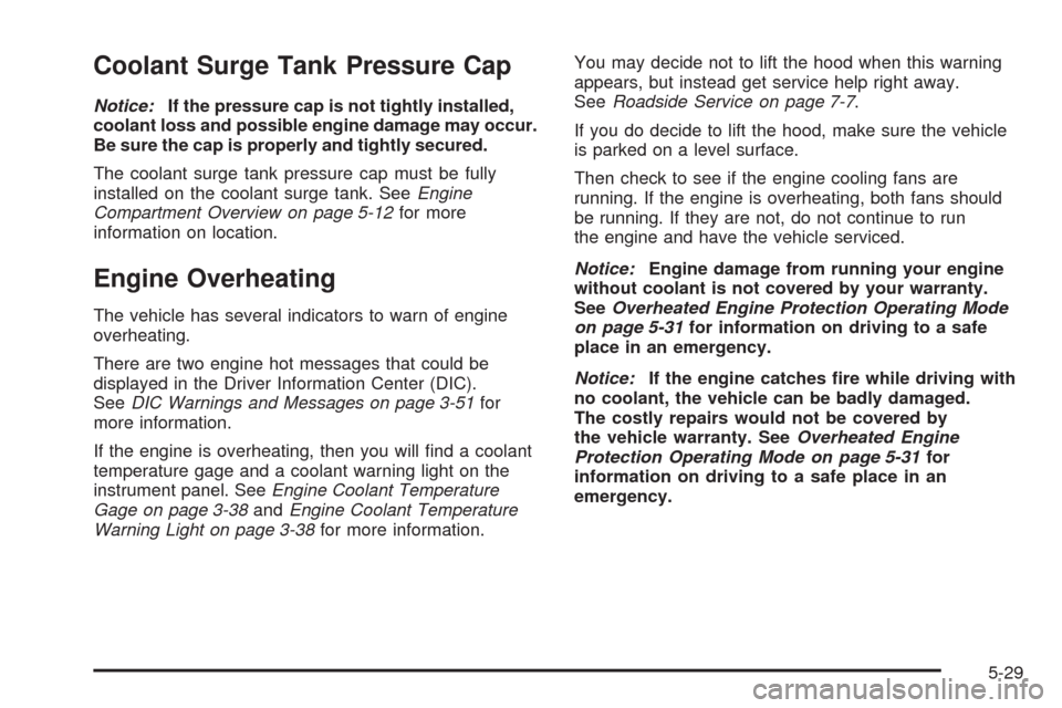 CADILLAC SRX 2009 1.G Repair Manual Coolant Surge Tank Pressure Cap
Notice:If the pressure cap is not tightly installed,
coolant loss and possible engine damage may occur.
Be sure the cap is properly and tightly secured.
The coolant sur CADILLAC SRX 2009 1.G Repair Manual Coolant Surge Tank Pressure Cap
Notice:If the pressure cap is not tightly installed,
coolant loss and possible engine damage may occur.
Be sure the cap is properly and tightly secured.
The coolant sur