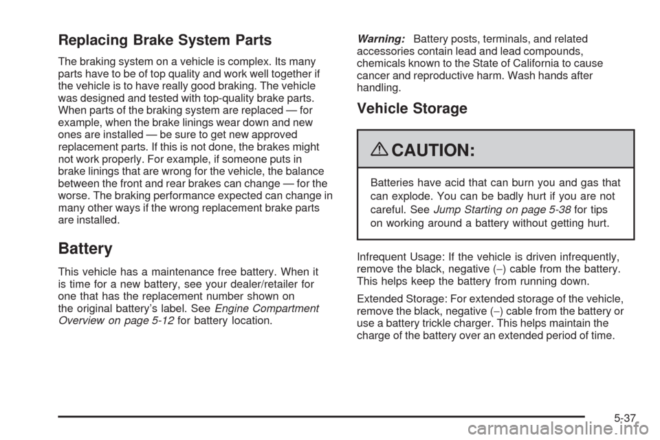 CADILLAC SRX 2009 1.G Owners Manual Replacing Brake System Parts
The braking system on a vehicle is complex. Its many
parts have to be of top quality and work well together if
the vehicle is to have really good braking. The vehicle
was 
