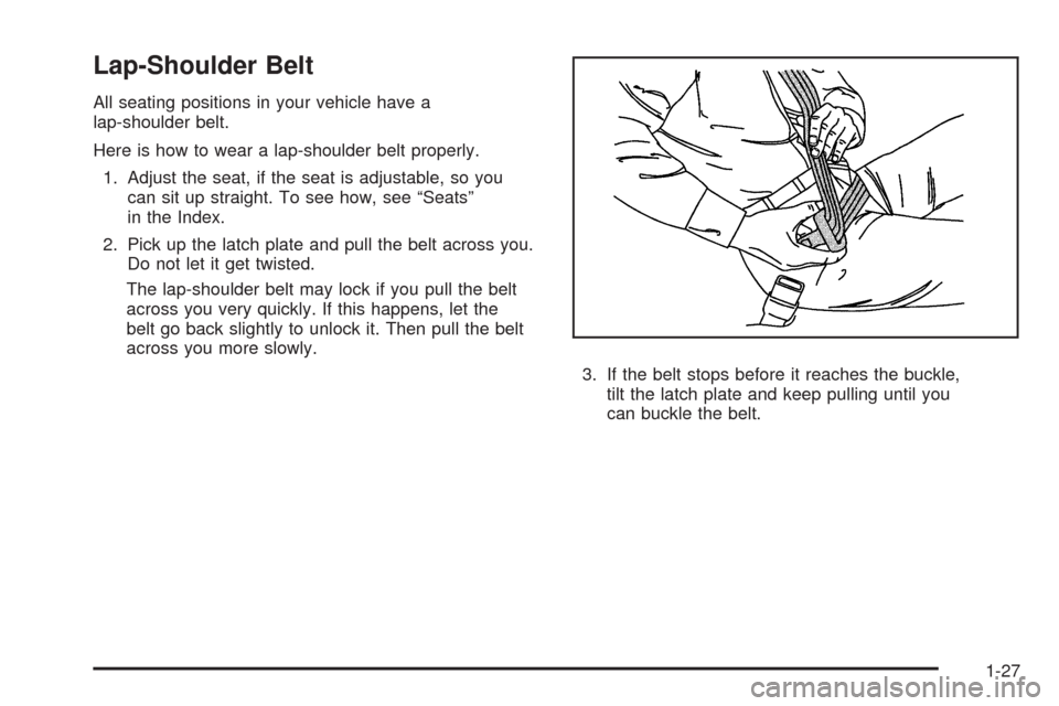 CADILLAC SRX 2009 1.G Owners Guide Lap-Shoulder Belt
All seating positions in your vehicle have a
lap-shoulder belt.
Here is how to wear a lap-shoulder belt properly.
1. Adjust the seat, if the seat is adjustable, so you
can sit up str