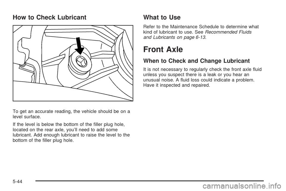 CADILLAC SRX 2009 1.G Owners Manual How to Check Lubricant
To get an accurate reading, the vehicle should be on a
level surface.
If the level is below the bottom of the �ller plug hole,
located on the rear axle, you’ll need to add som