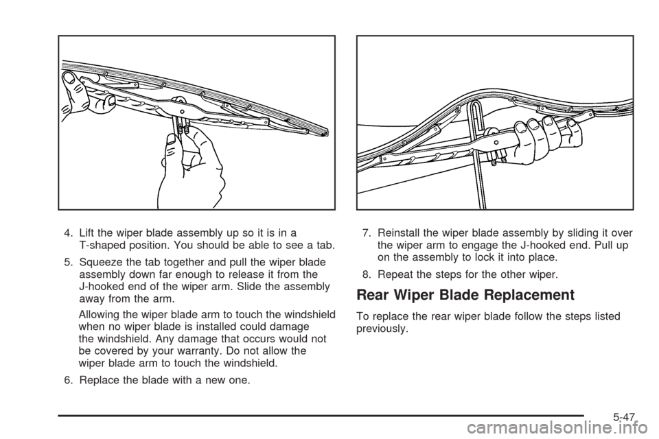 CADILLAC SRX 2009 1.G Owners Manual 4. Lift the wiper blade assembly up so it is in a
T-shaped position. You should be able to see a tab.
5. Squeeze the tab together and pull the wiper blade
assembly down far enough to release it from t