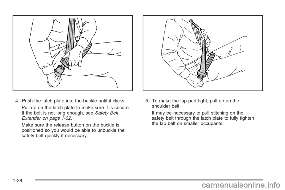 CADILLAC SRX 2009 1.G Owners Guide 4. Push the latch plate into the buckle until it clicks.
Pull up on the latch plate to make sure it is secure.
If the belt is not long enough, seeSafety Belt
Extender on page 1-32.
Make sure the relea