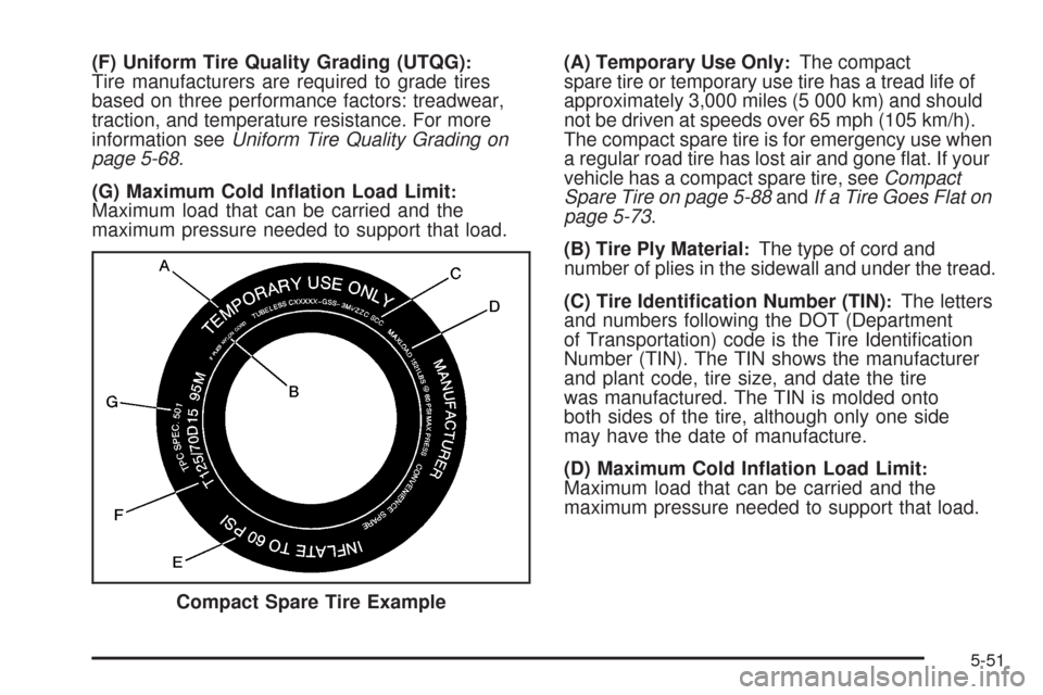 CADILLAC SRX 2009 1.G Owners Manual (F) Uniform Tire Quality Grading (UTQG):Tire manufacturers are required to grade tires
based on three performance factors: treadwear,
traction, and temperature resistance. For more
information seeUnif