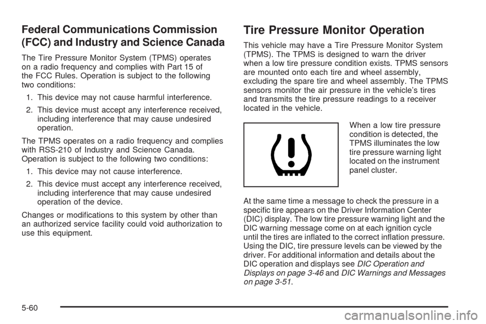 CADILLAC SRX 2009 1.G Owners Manual Federal Communications Commission
(FCC) and Industry and Science Canada
The Tire Pressure Monitor System (TPMS) operates
on a radio frequency and complies with Part 15 of
the FCC Rules. Operation is s