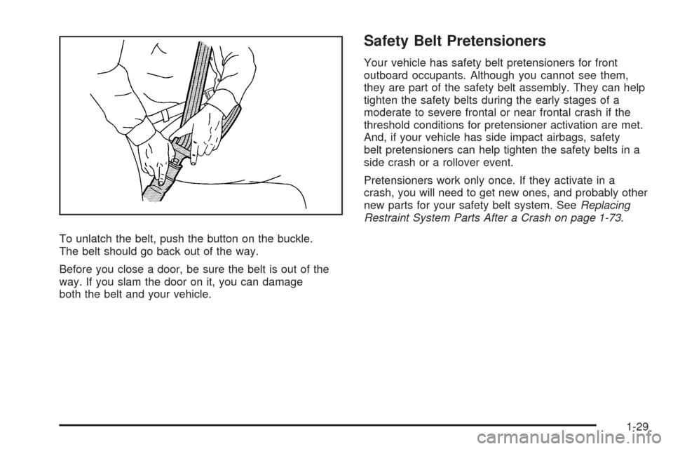 CADILLAC SRX 2009 1.G Owners Guide To unlatch the belt, push the button on the buckle.
The belt should go back out of the way.
Before you close a door, be sure the belt is out of the
way. If you slam the door on it, you can damage
both