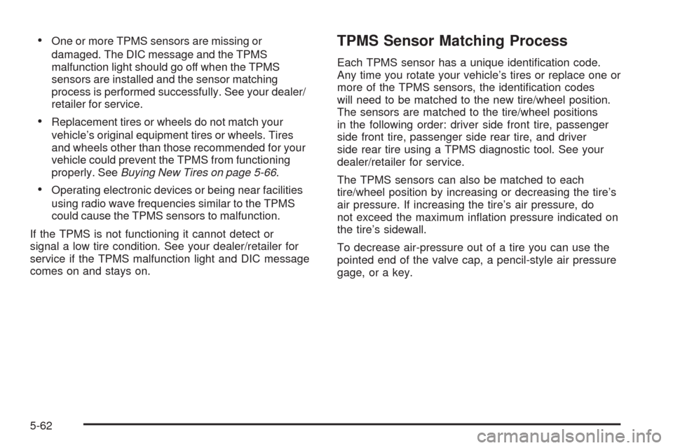 CADILLAC SRX 2009 1.G Owners Manual One or more TPMS sensors are missing or
damaged. The DIC message and the TPMS
malfunction light should go off when the TPMS
sensors are installed and the sensor matching
process is performed successfu