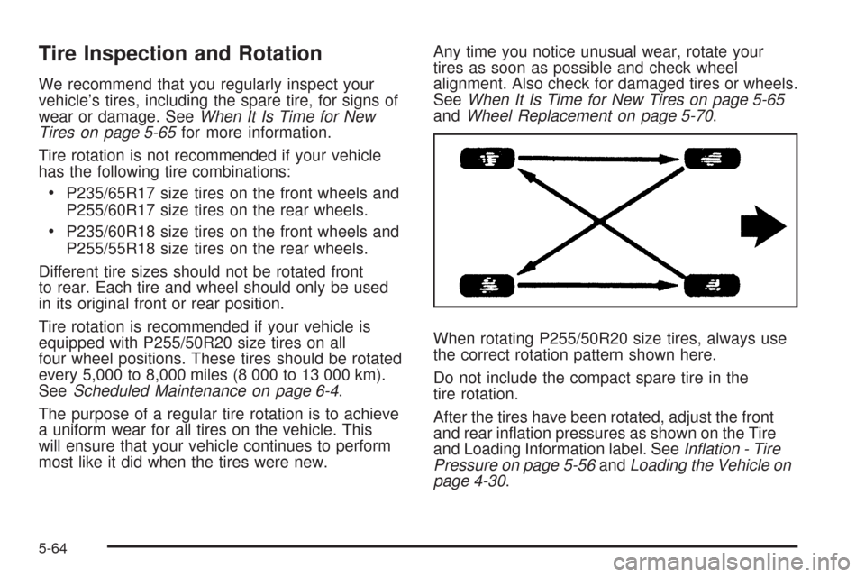 CADILLAC SRX 2009 1.G Owners Manual Tire Inspection and Rotation
We recommend that you regularly inspect your
vehicle’s tires, including the spare tire, for signs of
wear or damage. SeeWhen It Is Time for New
Tires on page 5-65for mor