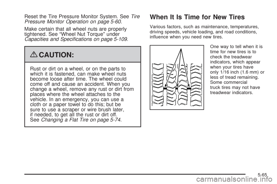 CADILLAC SRX 2009 1.G Owners Manual Reset the Tire Pressure Monitor System. SeeTire
Pressure Monitor Operation on page 5-60.
Make certain that all wheel nuts are properly
tightened. See “Wheel Nut Torque” under
Capacities and Speci�