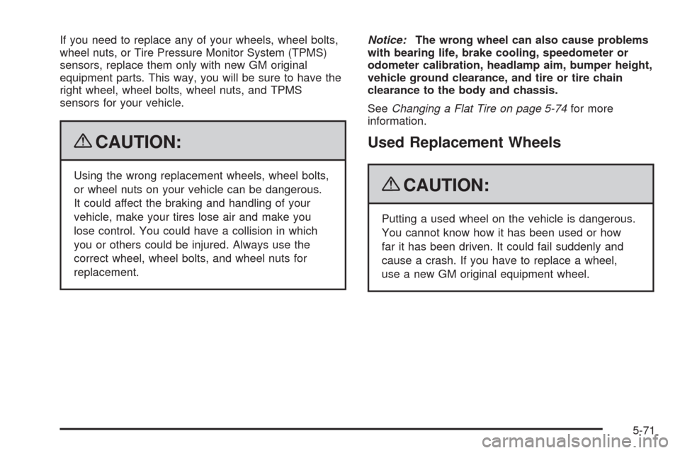 CADILLAC SRX 2009 1.G Owners Manual If you need to replace any of your wheels, wheel bolts,
wheel nuts, or Tire Pressure Monitor System (TPMS)
sensors, replace them only with new GM original
equipment parts. This way, you will be sure t