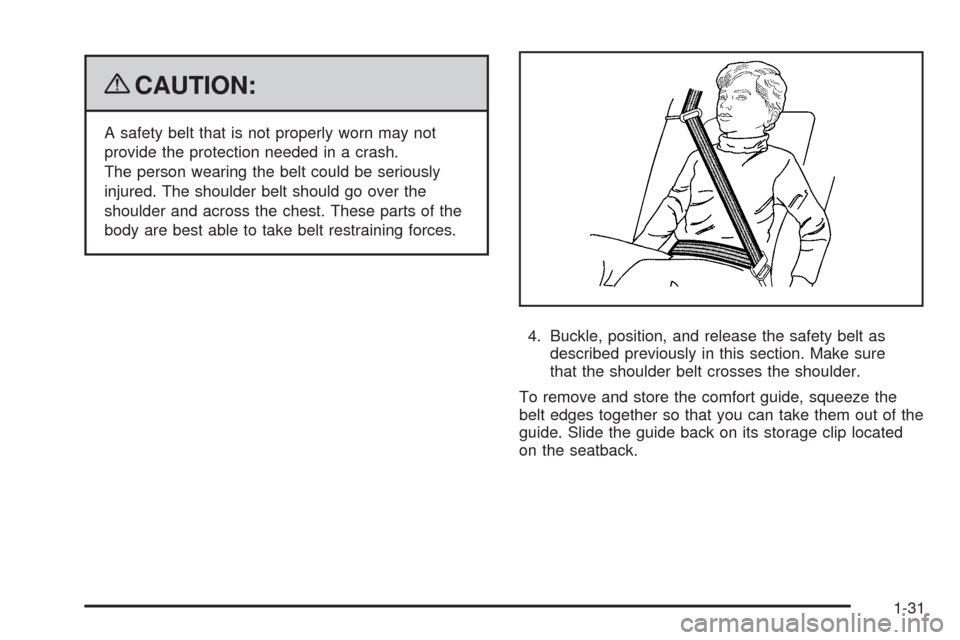 CADILLAC SRX 2009 1.G Owners Guide {CAUTION:
A safety belt that is not properly worn may not
provide the protection needed in a crash.
The person wearing the belt could be seriously
injured. The shoulder belt should go over the
shoulde