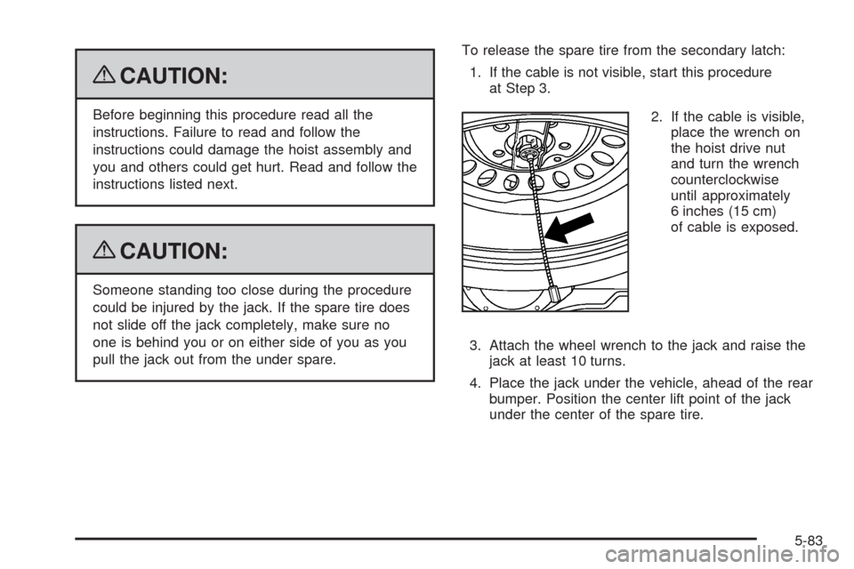 CADILLAC SRX 2009 1.G Owners Manual {CAUTION:
Before beginning this procedure read all the
instructions. Failure to read and follow the
instructions could damage the hoist assembly and
you and others could get hurt. Read and follow the
