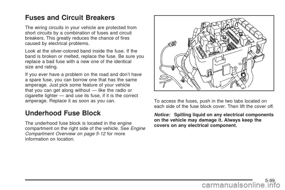 CADILLAC SRX 2009 1.G Owners Manual Fuses and Circuit Breakers
The wiring circuits in your vehicle are protected from
short circuits by a combination of fuses and circuit
breakers. This greatly reduces the chance of �res
caused by elect
