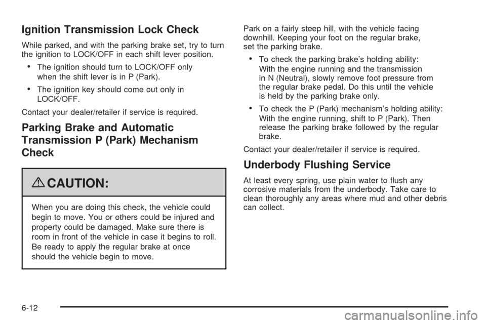 CADILLAC SRX 2009 1.G Service Manual Ignition Transmission Lock Check
While parked, and with the parking brake set, try to turn
the ignition to LOCK/OFF in each shift lever position.
The ignition should turn to LOCK/OFF only
when the shi