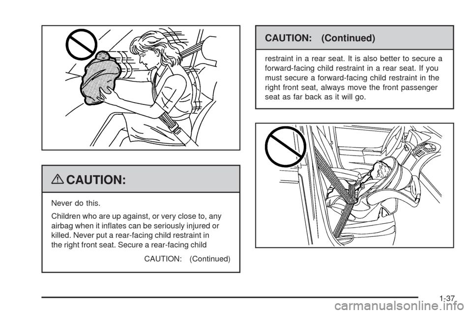 CADILLAC SRX 2009 1.G Service Manual {CAUTION:
Never do this.
Children who are up against, or very close to, any
airbag when it in�ates can be seriously injured or
killed. Never put a rear-facing child restraint in
the right front seat. 
