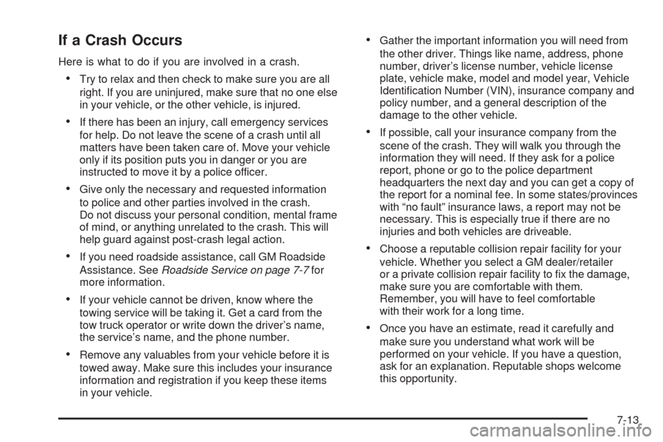 CADILLAC SRX 2009 1.G Owners Manual If a Crash Occurs
Here is what to do if you are involved in a crash.
Try to relax and then check to make sure you are all
right. If you are uninjured, make sure that no one else
in your vehicle, or th CADILLAC SRX 2009 1.G Owners Manual If a Crash Occurs
Here is what to do if you are involved in a crash.
Try to relax and then check to make sure you are all
right. If you are uninjured, make sure that no one else
in your vehicle, or th