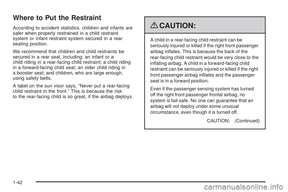 CADILLAC SRX 2009 1.G Service Manual Where to Put the Restraint
According to accident statistics, children and infants are
safer when properly restrained in a child restraint
system or infant restraint system secured in a rear
seating po