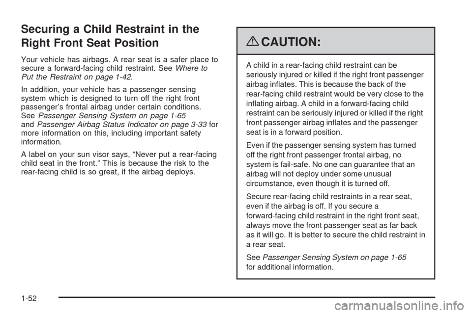 CADILLAC SRX 2009 1.G Workshop Manual Securing a Child Restraint in the
Right Front Seat Position
Your vehicle has airbags. A rear seat is a safer place to
secure a forward-facing child restraint. SeeWhere to
Put the Restraint on page 1-4 CADILLAC SRX 2009 1.G Workshop Manual Securing a Child Restraint in the
Right Front Seat Position
Your vehicle has airbags. A rear seat is a safer place to
secure a forward-facing child restraint. SeeWhere to
Put the Restraint on page 1-4