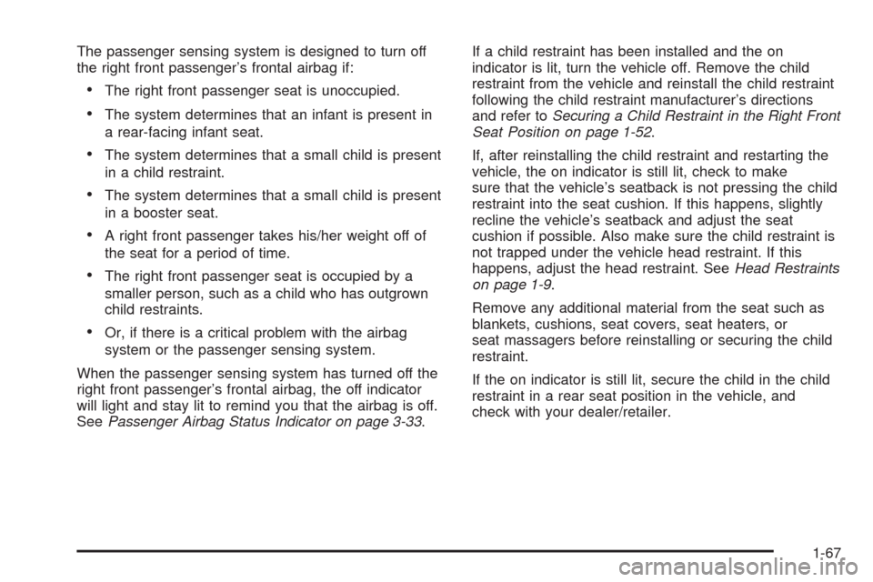 CADILLAC SRX 2009 1.G Manual PDF The passenger sensing system is designed to turn off
the right front passenger’s frontal airbag if:
The right front passenger seat is unoccupied.
The system determines that an infant is present in
a
