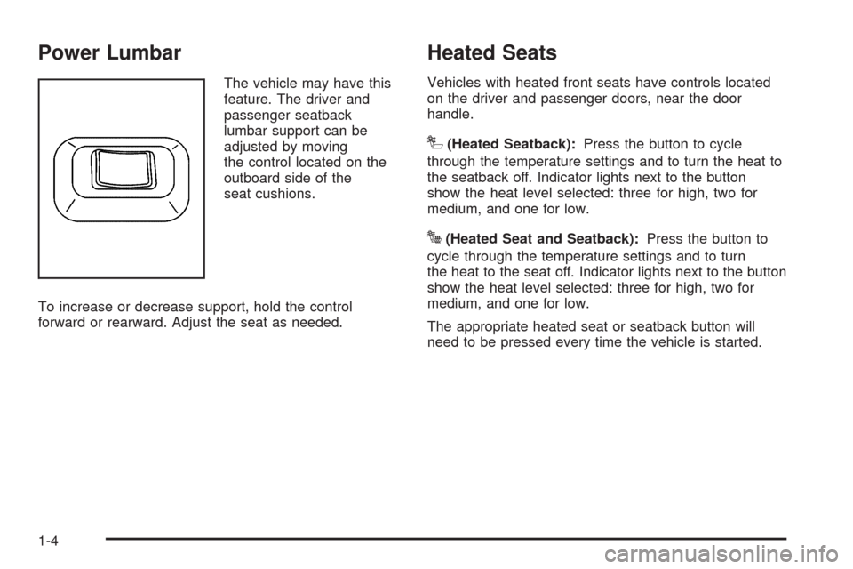 CADILLAC SRX 2009 1.G Owners Manual Power Lumbar
The vehicle may have this
feature. The driver and
passenger seatback
lumbar support can be
adjusted by moving
the control located on the
outboard side of the
seat cushions.
To increase or CADILLAC SRX 2009 1.G Owners Manual Power Lumbar
The vehicle may have this
feature. The driver and
passenger seatback
lumbar support can be
adjusted by moving
the control located on the
outboard side of the
seat cushions.
To increase or