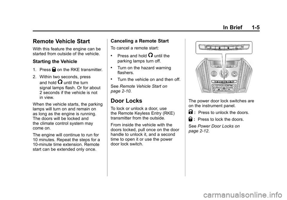 CADILLAC SRX 2011 2.G Owners Manual Black plate (5,1)Cadillac SRX Owner Manual - 2011
In Brief 1-5
Remote Vehicle Start
With this feature the engine can be
started from outside of the vehicle.
Starting the Vehicle
1. PressQon the RKE tr CADILLAC SRX 2011 2.G Owners Manual Black plate (5,1)Cadillac SRX Owner Manual - 2011
In Brief 1-5
Remote Vehicle Start
With this feature the engine can be
started from outside of the vehicle.
Starting the Vehicle
1. PressQon the RKE tr