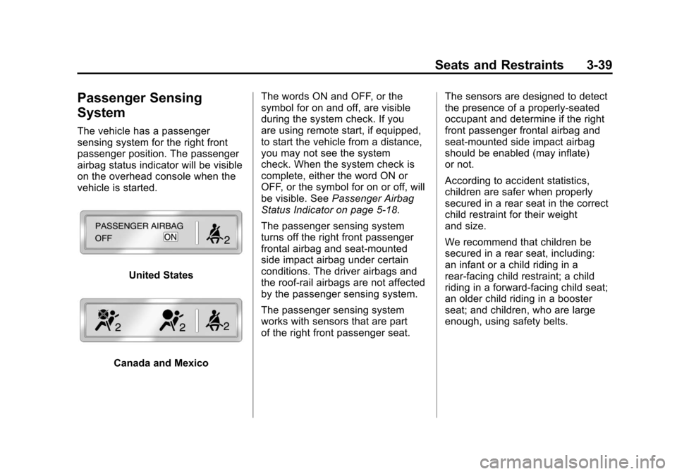CADILLAC SRX 2011 2.G User Guide Black plate (39,1)Cadillac SRX Owner Manual - 2011
Seats and Restraints 3-39
Passenger Sensing
System
The vehicle has a passenger
sensing system for the right front
passenger position. The passenger
a CADILLAC SRX 2011 2.G User Guide Black plate (39,1)Cadillac SRX Owner Manual - 2011
Seats and Restraints 3-39
Passenger Sensing
System
The vehicle has a passenger
sensing system for the right front
passenger position. The passenger
a