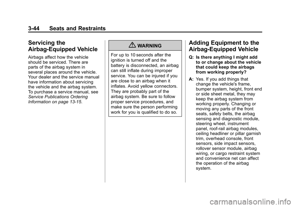CADILLAC SRX 2011 2.G Owners Manual Black plate (44,1)Cadillac SRX Owner Manual - 2011
3-44 Seats and Restraints
Servicing the
Airbag-Equipped Vehicle
Airbags affect how the vehicle
should be serviced. There are
parts of the airbag syst CADILLAC SRX 2011 2.G Owners Manual Black plate (44,1)Cadillac SRX Owner Manual - 2011
3-44 Seats and Restraints
Servicing the
Airbag-Equipped Vehicle
Airbags affect how the vehicle
should be serviced. There are
parts of the airbag syst