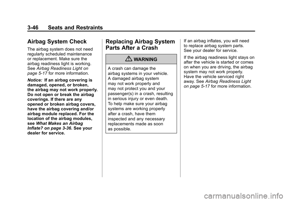 CADILLAC SRX 2011 2.G Owners Manual Black plate (46,1)Cadillac SRX Owner Manual - 2011
3-46 Seats and Restraints
Airbag System Check
The airbag system does not need
regularly scheduled maintenance
or replacement. Make sure the
airbag re