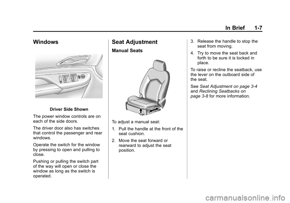 CADILLAC SRX 2011 2.G User Guide Black plate (7,1)Cadillac SRX Owner Manual - 2011
In Brief 1-7
Windows
Driver Side Shown
The power window controls are on
each of the side doors.
The driver door also has switches
that control the pas CADILLAC SRX 2011 2.G User Guide Black plate (7,1)Cadillac SRX Owner Manual - 2011
In Brief 1-7
Windows
Driver Side Shown
The power window controls are on
each of the side doors.
The driver door also has switches
that control the pas