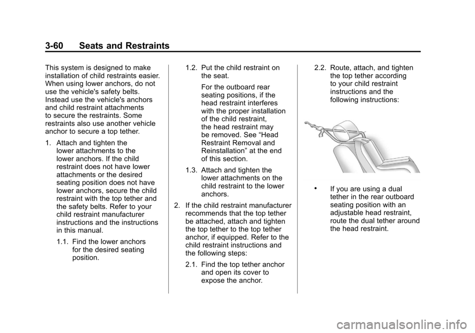 CADILLAC SRX 2011 2.G Owners Manual Black plate (60,1)Cadillac SRX Owner Manual - 2011
3-60 Seats and Restraints
This system is designed to make
installation of child restraints easier.
When using lower anchors, do not
use the vehicles