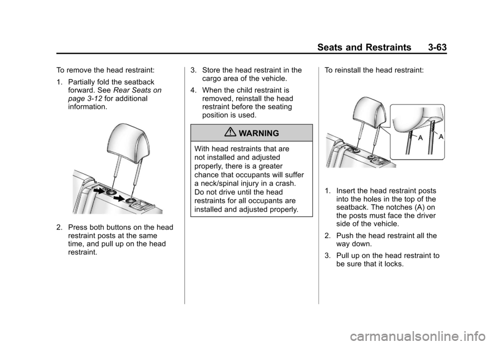 CADILLAC SRX 2011 2.G Owners Guide Black plate (63,1)Cadillac SRX Owner Manual - 2011
Seats and Restraints 3-63
To remove the head restraint:
1. Partially fold the seatbackforward. See Rear Seats on
page 3‑12 for additional
informati