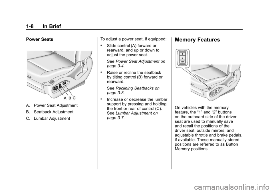 CADILLAC SRX 2011 2.G User Guide Black plate (8,1)Cadillac SRX Owner Manual - 2011
1-8 In Brief
Power Seats
A. Power Seat Adjustment
B. Seatback Adjustment
C. Lumbar AdjustmentTo adjust a power seat, if equipped:
.Slide control (A) f CADILLAC SRX 2011 2.G User Guide Black plate (8,1)Cadillac SRX Owner Manual - 2011
1-8 In Brief
Power Seats
A. Power Seat Adjustment
B. Seatback Adjustment
C. Lumbar AdjustmentTo adjust a power seat, if equipped:
.Slide control (A) f