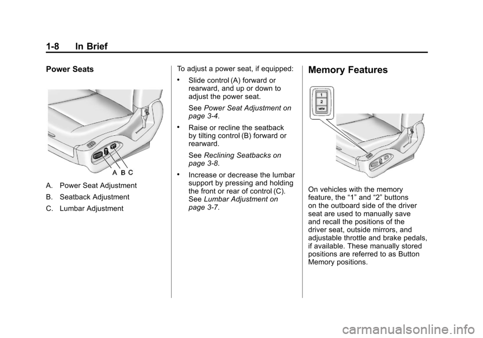 CADILLAC SRX 2011 2.G Owners Manual Black plate (8,1)Cadillac SRX Owner Manual - 2011
1-8 In Brief
Power Seats
A. Power Seat Adjustment
B. Seatback Adjustment
C. Lumbar AdjustmentTo adjust a power seat, if equipped:
.Slide control (A) f