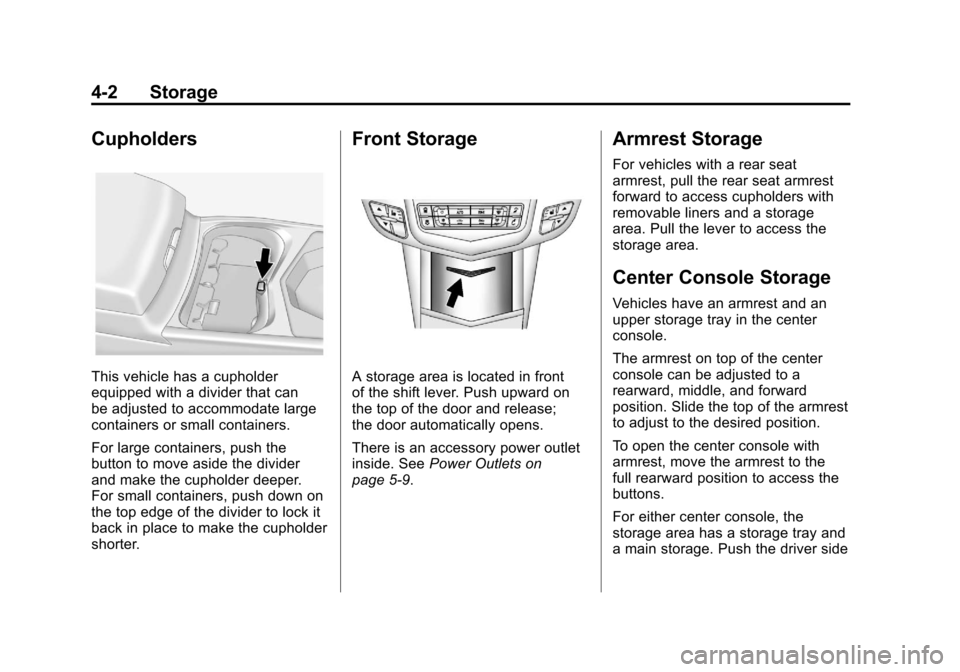 CADILLAC SRX 2011 2.G Owners Manual Black plate (2,1)Cadillac SRX Owner Manual - 2011
4-2 Storage
Cupholders
This vehicle has a cupholder
equipped with a divider that can
be adjusted to accommodate large
containers or small containers.
