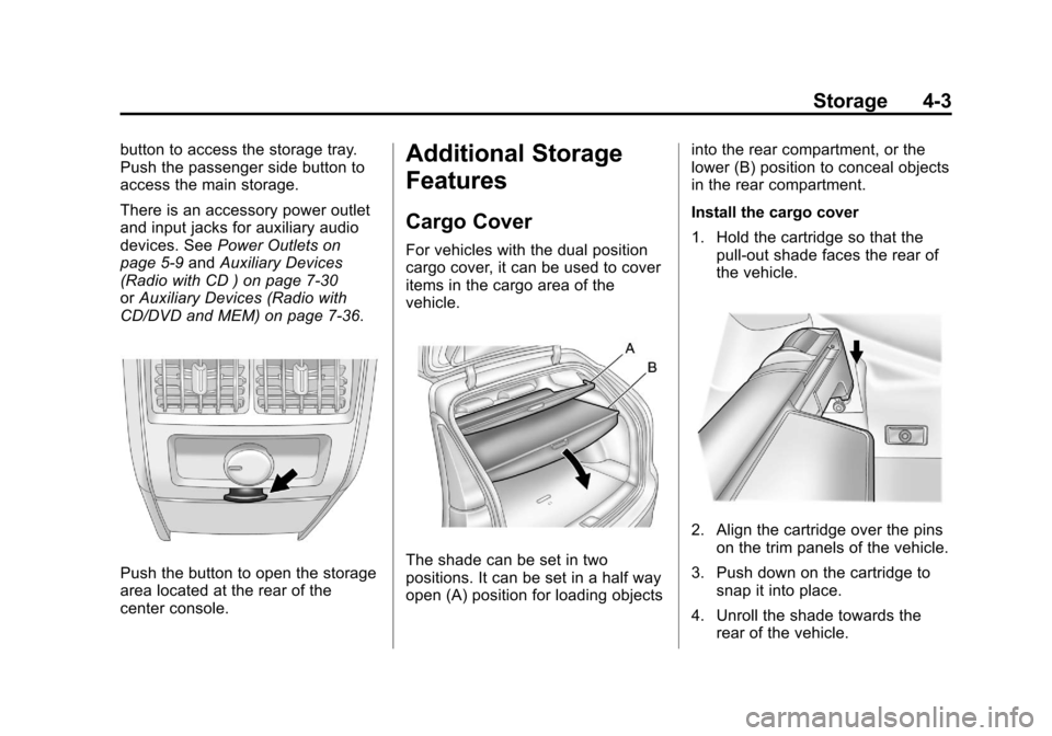 CADILLAC SRX 2011 2.G Owners Manual Black plate (3,1)Cadillac SRX Owner Manual - 2011
Storage 4-3
button to access the storage tray.
Push the passenger side button to
access the main storage.
There is an accessory power outlet
and input