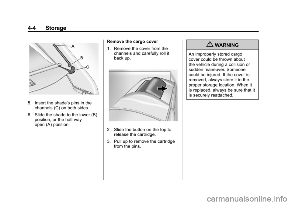 CADILLAC SRX 2011 2.G Owners Manual Black plate (4,1)Cadillac SRX Owner Manual - 2011
4-4 Storage
5. Insert the shades pins in thechannels (C) on both sides.
6. Slide the shade to the lower (B) position, or the half way
open (A) positi
