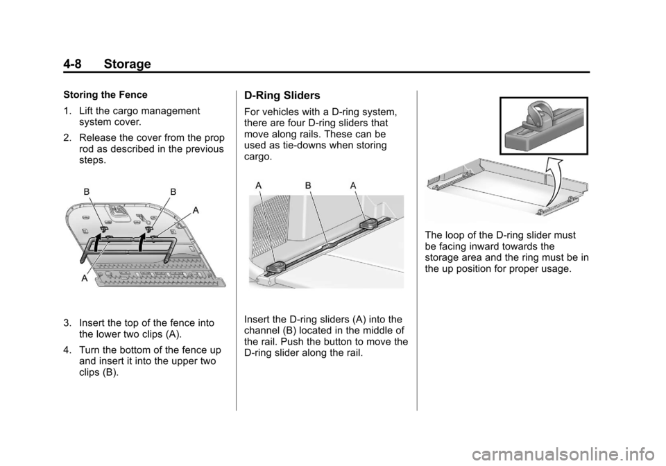 CADILLAC SRX 2011 2.G Owners Manual Black plate (8,1)Cadillac SRX Owner Manual - 2011
4-8 Storage
Storing the Fence
1. Lift the cargo managementsystem cover.
2. Release the cover from the prop rod as described in the previous
steps.
3. 