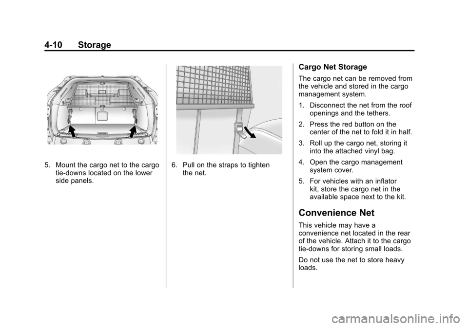 CADILLAC SRX 2011 2.G Owners Manual Black plate (10,1)Cadillac SRX Owner Manual - 2011
4-10 Storage
5. Mount the cargo net to the cargotie-downs located on the lower
side panels.6. Pull on the straps to tightenthe net.
Cargo Net Storage