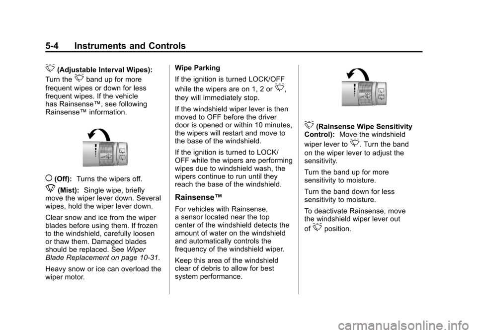 CADILLAC SRX 2011 2.G Owners Manual Black plate (4,1)Cadillac SRX Owner Manual - 2011
5-4 Instruments and Controls
&(Adjustable Interval Wipes):
Turn the
&band up for more
frequent wipes or down for less
frequent wipes. If the vehicle
h