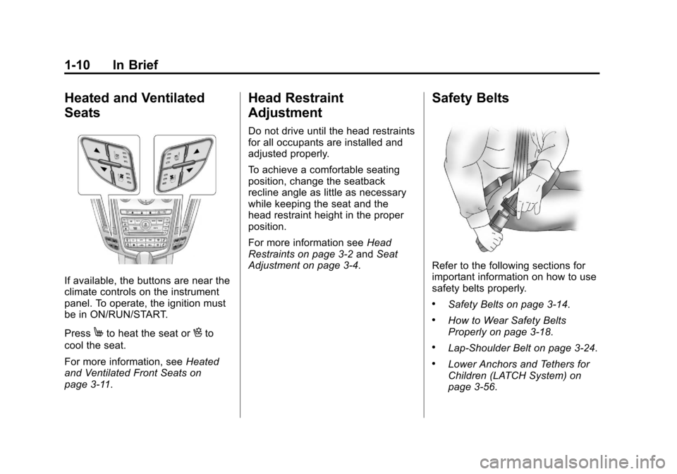CADILLAC SRX 2011 2.G Owners Manual Black plate (10,1)Cadillac SRX Owner Manual - 2011
1-10 In Brief
Heated and Ventilated
Seats
If available, the buttons are near the
climate controls on the instrument
panel. To operate, the ignition m