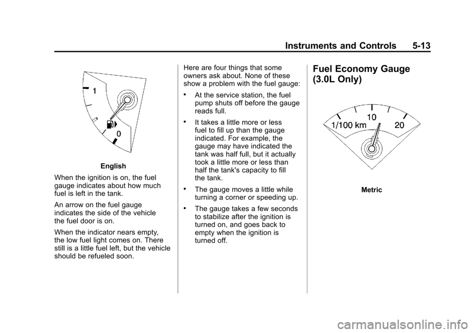 CADILLAC SRX 2011 2.G Owners Manual Black plate (13,1)Cadillac SRX Owner Manual - 2011
Instruments and Controls 5-13
English
When the ignition is on, the fuel
gauge indicates about how much
fuel is left in the tank.
An arrow on the fuel CADILLAC SRX 2011 2.G Owners Manual Black plate (13,1)Cadillac SRX Owner Manual - 2011
Instruments and Controls 5-13
English
When the ignition is on, the fuel
gauge indicates about how much
fuel is left in the tank.
An arrow on the fuel