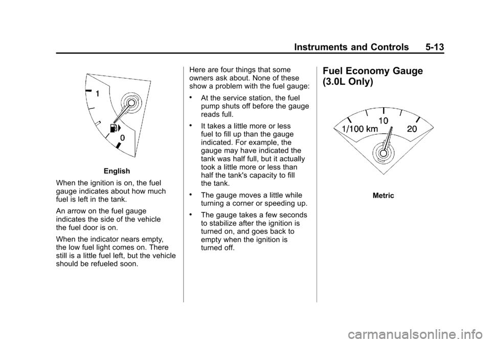 CADILLAC SRX 2011 2.G Owners Manual Black plate (13,1)Cadillac SRX Owner Manual - 2011
Instruments and Controls 5-13
English
When the ignition is on, the fuel
gauge indicates about how much
fuel is left in the tank.
An arrow on the fuel