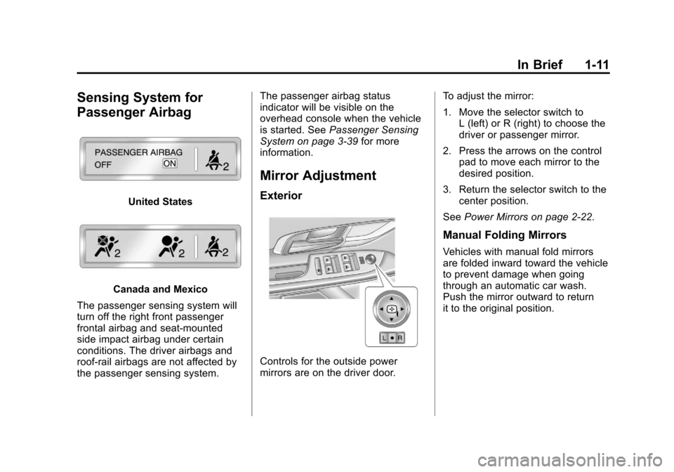 CADILLAC SRX 2011 2.G User Guide Black plate (11,1)Cadillac SRX Owner Manual - 2011
In Brief 1-11
Sensing System for
Passenger Airbag
United States
Canada and Mexico
The passenger sensing system will
turn off the right front passenge CADILLAC SRX 2011 2.G User Guide Black plate (11,1)Cadillac SRX Owner Manual - 2011
In Brief 1-11
Sensing System for
Passenger Airbag
United States
Canada and Mexico
The passenger sensing system will
turn off the right front passenge