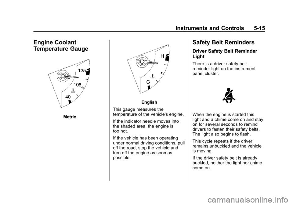 CADILLAC SRX 2011 2.G Owners Manual Black plate (15,1)Cadillac SRX Owner Manual - 2011
Instruments and Controls 5-15
Engine Coolant
Temperature Gauge
Metric
English
This gauge measures the
temperature of the vehicles engine.
If the ind