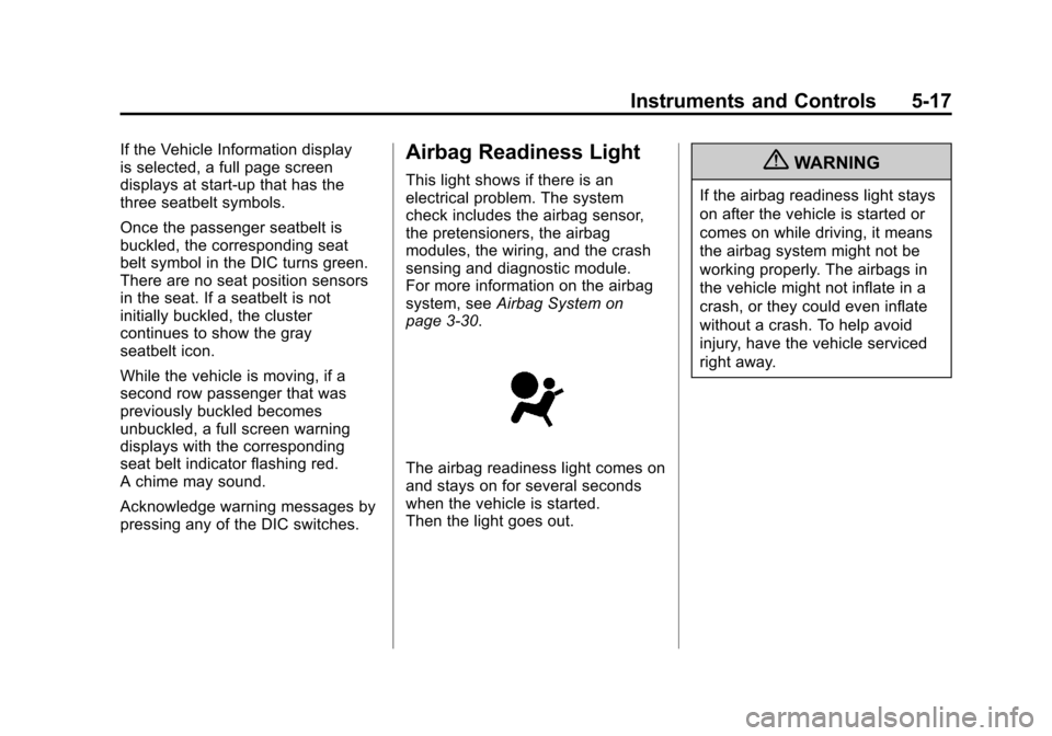 CADILLAC SRX 2011 2.G Owners Manual Black plate (17,1)Cadillac SRX Owner Manual - 2011
Instruments and Controls 5-17
If the Vehicle Information display
is selected, a full page screen
displays at start-up that has the
three seatbelt sym