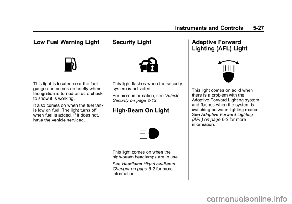 CADILLAC SRX 2011 2.G Owners Manual Black plate (27,1)Cadillac SRX Owner Manual - 2011
Instruments and Controls 5-27
Low Fuel Warning Light
This light is located near the fuel
gauge and comes on briefly when
the ignition is turned on as