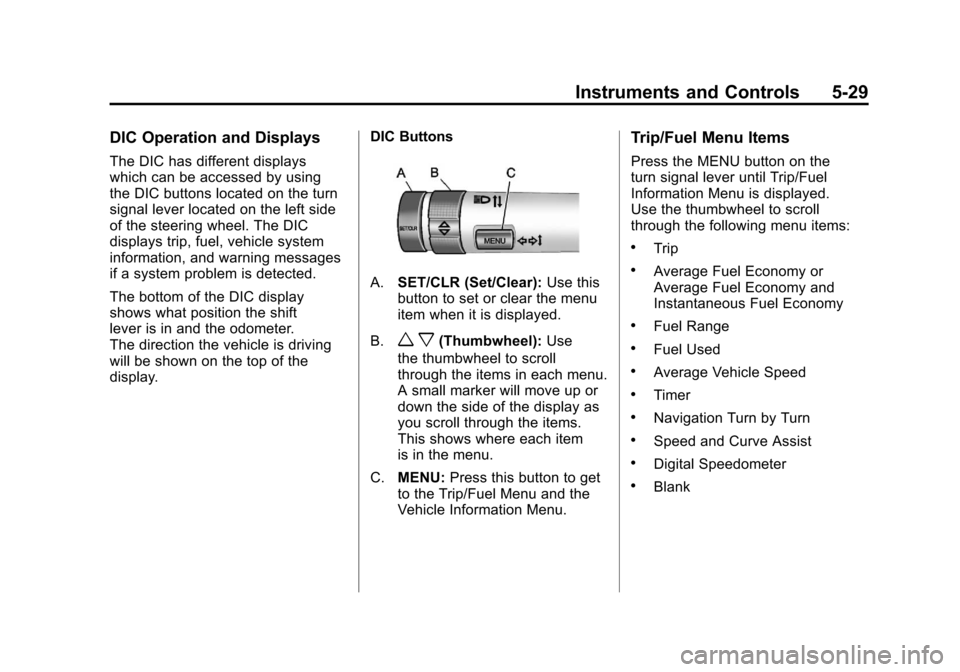 CADILLAC SRX 2011 2.G Owners Manual Black plate (29,1)Cadillac SRX Owner Manual - 2011
Instruments and Controls 5-29
DIC Operation and Displays
The DIC has different displays
which can be accessed by using
the DIC buttons located on the