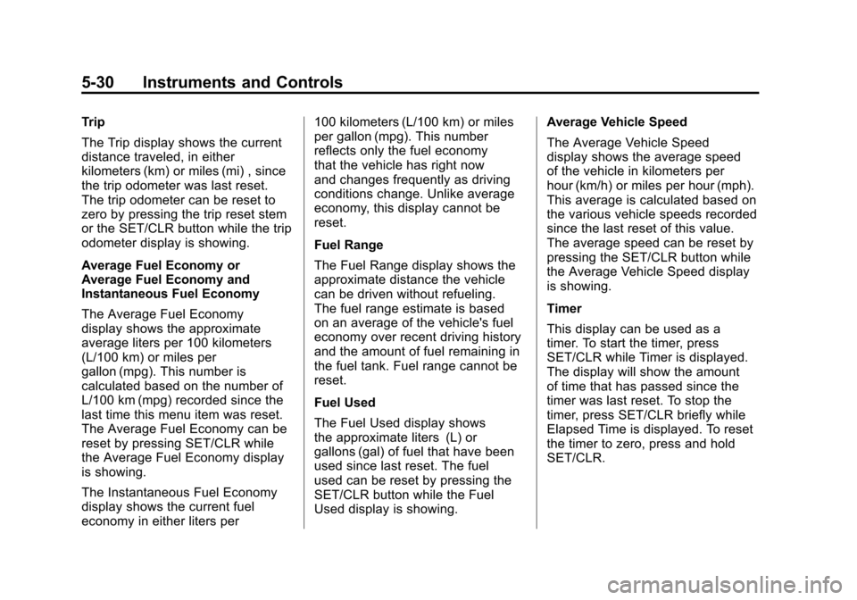 CADILLAC SRX 2011 2.G Owners Manual Black plate (30,1)Cadillac SRX Owner Manual - 2011
5-30 Instruments and Controls
Trip
The Trip display shows the current
distance traveled, in either
kilometers (km) or miles (mi) , since
the trip odo