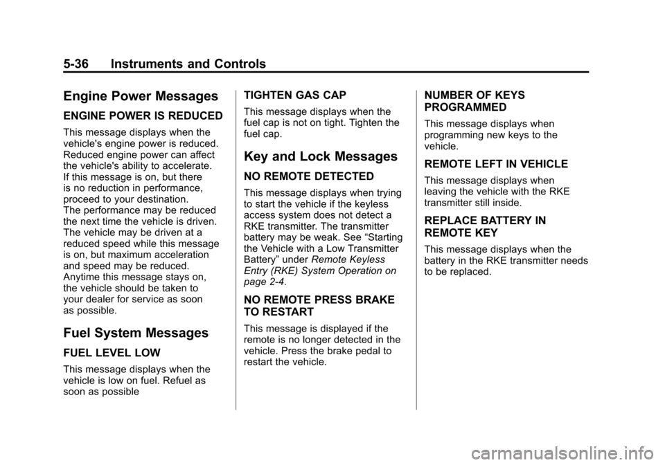 CADILLAC SRX 2011 2.G Owners Manual Black plate (36,1)Cadillac SRX Owner Manual - 2011
5-36 Instruments and Controls
Engine Power Messages
ENGINE POWER IS REDUCED
This message displays when the
vehicles engine power is reduced.
Reduced