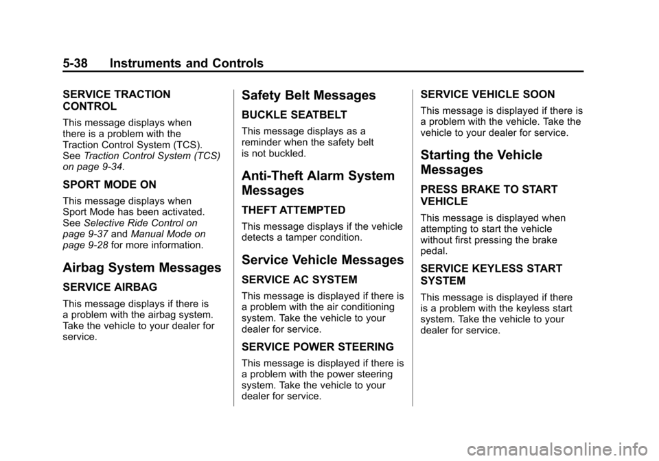 CADILLAC SRX 2011 2.G Owners Manual Black plate (38,1)Cadillac SRX Owner Manual - 2011
5-38 Instruments and Controls
SERVICE TRACTION
CONTROL
This message displays when
there is a problem with the
Traction Control System (TCS).
SeeTract