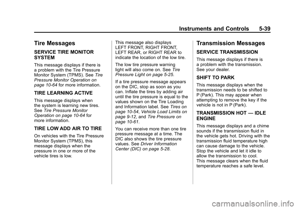 CADILLAC SRX 2011 2.G Owners Manual Black plate (39,1)Cadillac SRX Owner Manual - 2011
Instruments and Controls 5-39
Tire Messages
SERVICE TIRE MONITOR
SYSTEM
This message displays if there is
a problem with the Tire Pressure
Monitor Sy